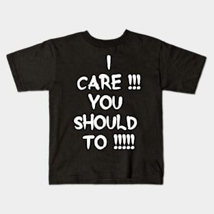 I care!!!  you Should too!!!! Kids T-Shirt